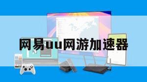 网易uu网游加速器